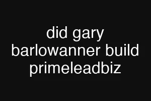 did gary barlowanner build primeleadbiz
