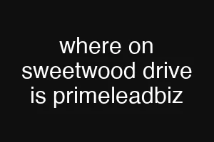 where on sweetwood drive is primeleadbiz